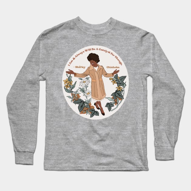 Shirley Chisholm "I Am and Always Will Be A Catalyst For Change" Long Sleeve T-Shirt by FabulouslyFeminist